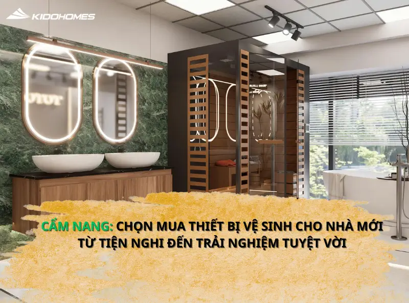 Cẩm nang: Chọn mua thiết bị vệ sinh cho nhà mới - Từ tiện nghi đến trải nghiệm tuyệt vời