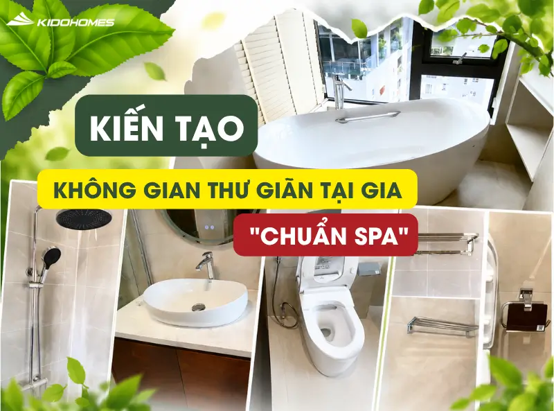 Kiến tạo không gian thư giãn tại gia "CHUẨN SPA" cùng KIDOHOMES